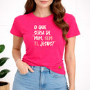 Camiseta Feminina Pink O Que Seria De Mim, Sem Ti, Jesus? 