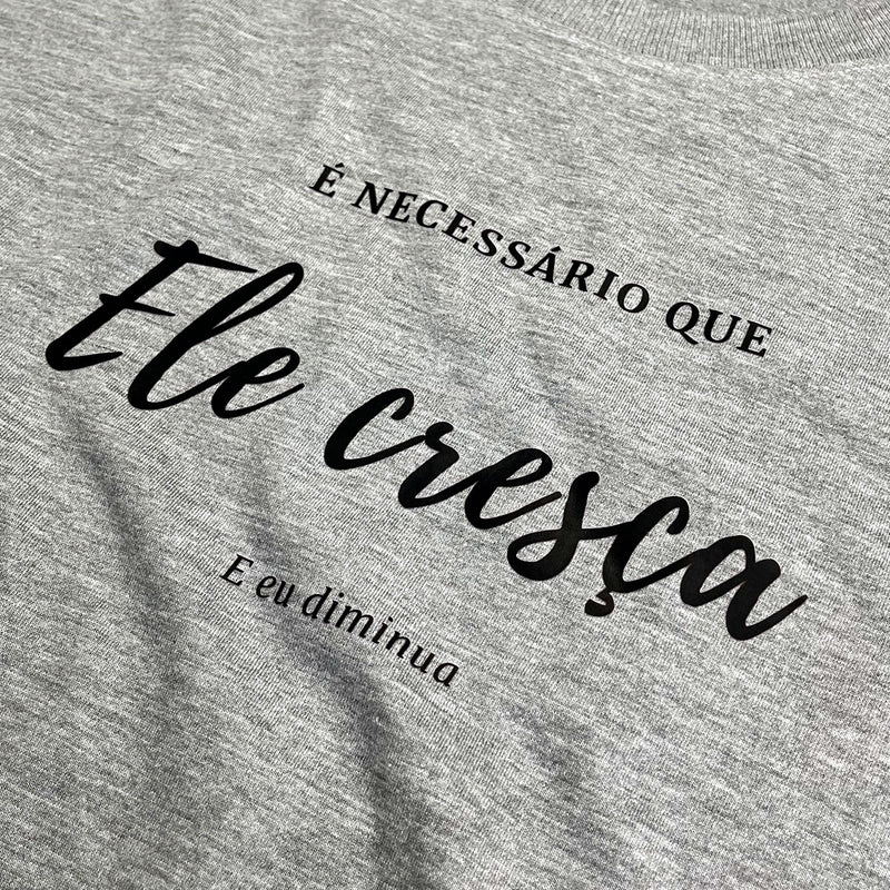 Camiseta Masculina Cinza É Necessário Que Ele Cresça E Eu Diminua