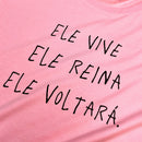 Camiseta Feminina Rosa Ele Vive Ele Reina Ele Voltará